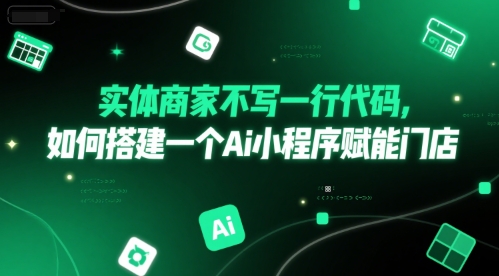 实体商家不写一行代码,如何搭建一个Ai小程序赋能门店-赛德副业库