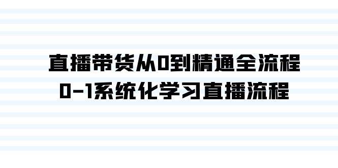 （9105期）直播带货从0到精通全流程，0-1系统化学习直播流程（35节课）-赛德副业库