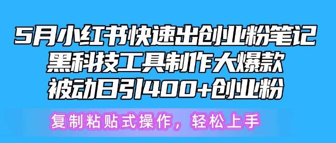 5月小红书快速出创业粉笔记，黑科技工具制作大爆款，被动日引400+创业粉【揭秘】-赛德副业库