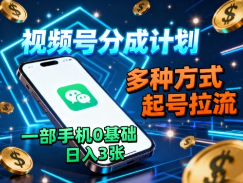 视频号分成计划，多种方式起号拉流，一部手机0基础日入3张-赛德副业库