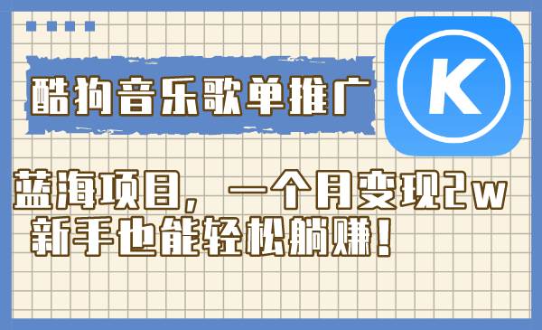 （8149期）酷狗音乐歌单推广蓝海项目，一个月变现2w，新手也能轻松躺赚！-赛德副业库