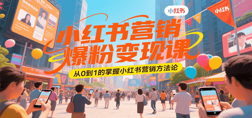 小红书营销爆粉变现课，从0到1的掌握小红书营销方法论-赛德副业库