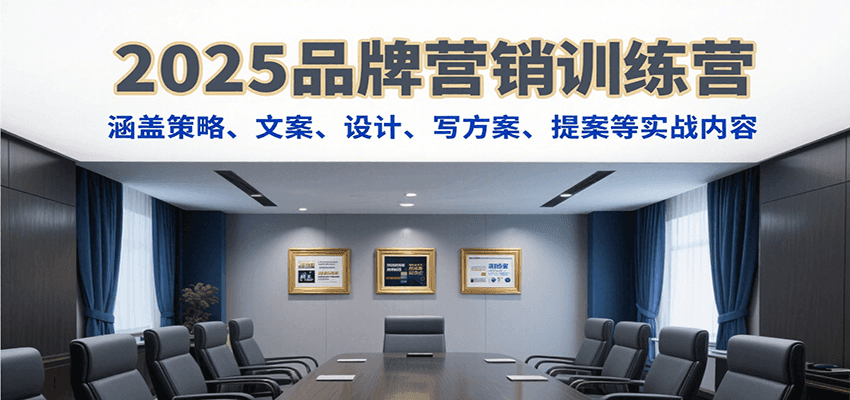 2025品牌营销训练营，涵盖策略、文案、设计、写方案、提案等实战内容-赛德副业库
