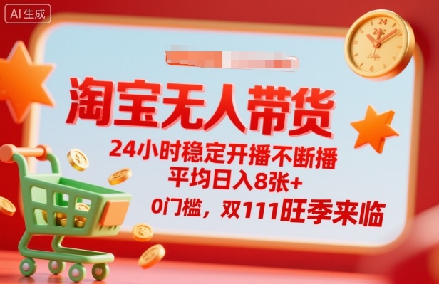 淘宝无人带货,24小时稳定开播不断播,平均日入8张+,0门槛,双11旺季来临【揭秘】-赛德副业库