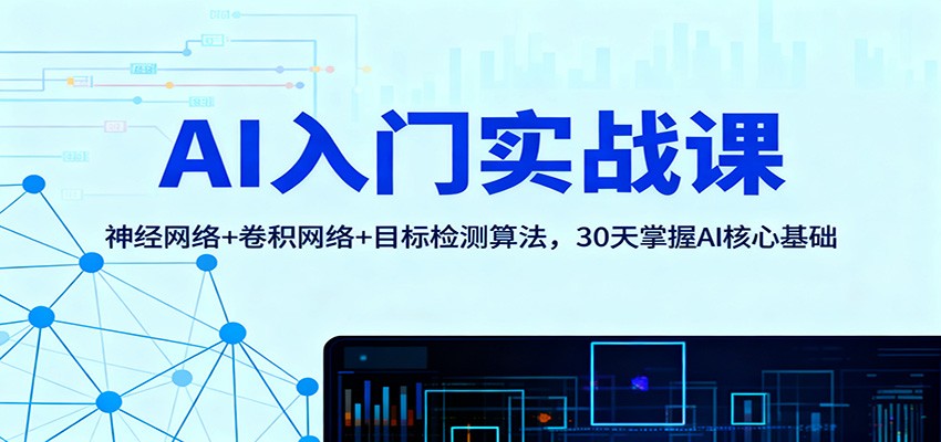 AI入门实战课：神经网络+卷积网络+目标检测算法，30天掌握AI核心基础-赛德副业库