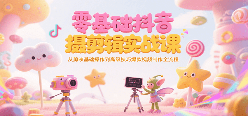 零基础抖音短视频拍摄剪辑实战课，从剪映基础操作到高级技巧爆款视频制作全流程-赛德副业库