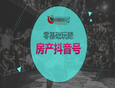 零基础玩转房产抖音号-抖音卖房教程-赛德副业库