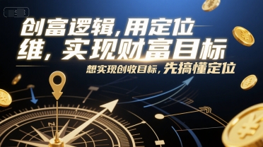 创富逻辑,用定位思维实现财富目标,想实现创收目标,先搞懂定位-赛德副业库