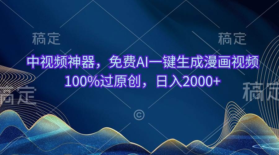 （10902期）中视频神器，免费AI一键生成漫画视频100%过原创，日入2000+-赛德副业库
