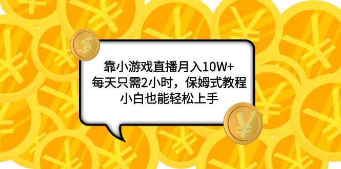（7940期）靠小游戏直播月入10W+，每天只需2小时，保姆式教程，小白也能轻松上手-赛德副业库