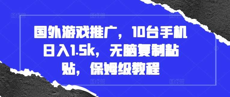 国外游戏推广，10台手机日入1.5k，无脑复制粘贴，保姆级教程【揭秘】-赛德副业库