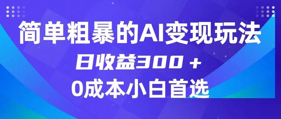 简单粗暴的AI变现玩法，日收益300＋，0门槛0成本，适合小白的副业项目-赛德副业库