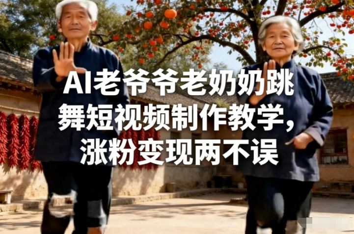 AI老爷爷老奶奶跳舞短视频制作教学,涨粉变现两不误-赛德副业库