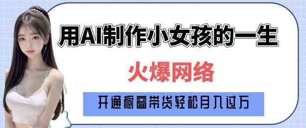 爆火AI小女孩从1岁到80岁制作教程拆解，纯原创制作，日入多张-赛德副业库