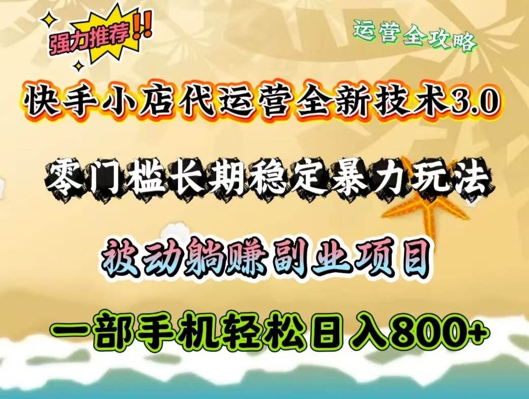 快手小店代运营全新技术3.0，零门槛长期稳定暴力玩法，被动躺赚一部手机轻松日入800+-赛德副业库