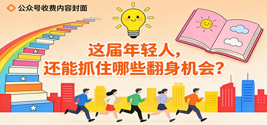 公众号收费内容《这届年轻人,还能抓住哪些翻身机会?》-赛德副业库