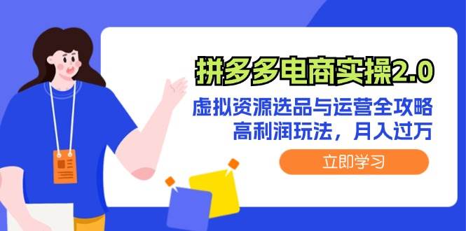 （12360期）拼多多电商实操2.0：虚拟资源选品与运营全攻略，高利润玩法，月入过万-赛德副业库