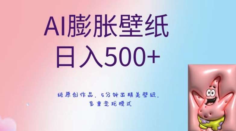AI膨胀壁纸日入500+,纯原创作品,5分钟出精美壁纸,多重变现模式【揭秘】-赛德副业库