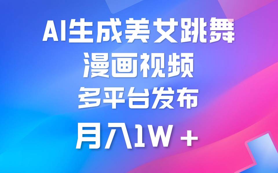 （9789期）利用AI把美女跳舞视频制作漫画，纯原创，不违规。月入1W+-赛德副业库