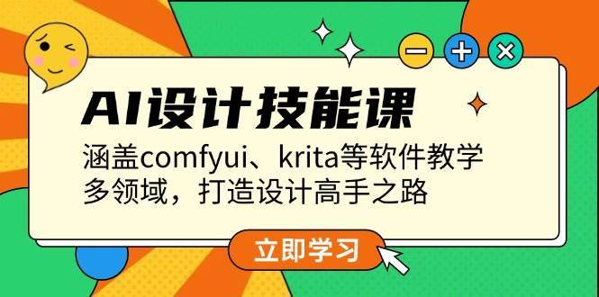 AI设计技能课，涵盖comfyui、krita等软件教学，多领域，打造设计高手之路-赛德副业库