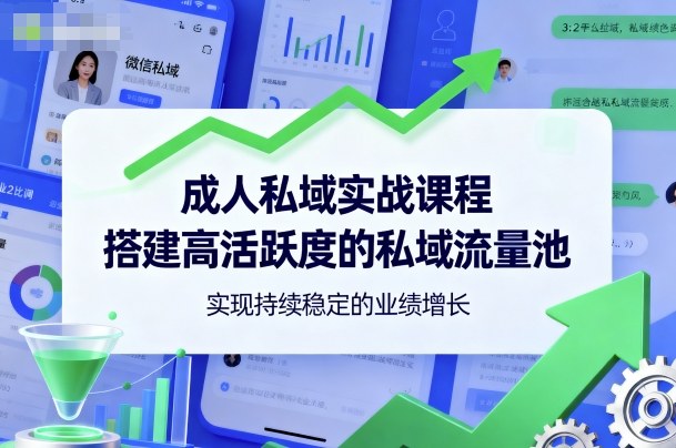 成人私域实战课程，搭建高活跃度的私域流量池，实现持续稳定的业绩增长-赛德副业库