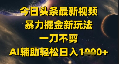 今日头条最新美女视频暴力掘金新玩法，一刀不剪，AI辅助轻松日入1k+-赛德副业库