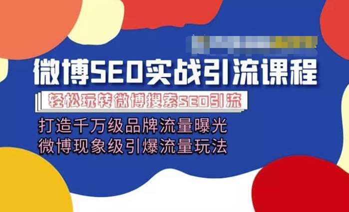 微博引流培训课程「打造千万级流量曝光 现象级引爆流量玩法」全方位带你玩转微博营销-赛德副业库