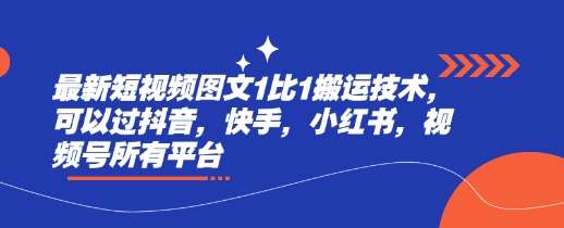 最新短视频图文1比1搬运技术，可以过抖音，快手，小红书，视频号所有平台-赛德副业库
