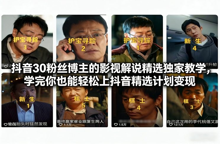 抖音30粉丝博主的影视解说精选独家教学,学完你也能轻松上抖音精选计划变现-赛德副业库