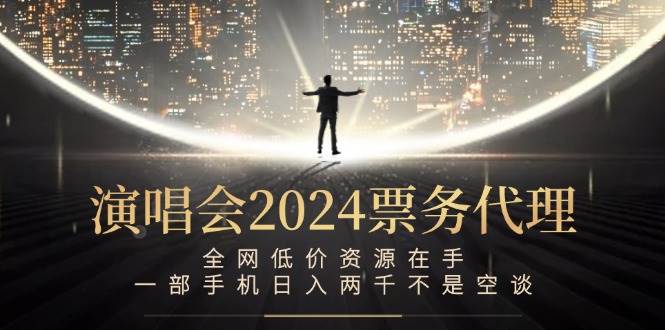 （12671期）演唱会2024票务代理，全网低价资源在手，一部手机日入两千不是空谈-赛德副业库