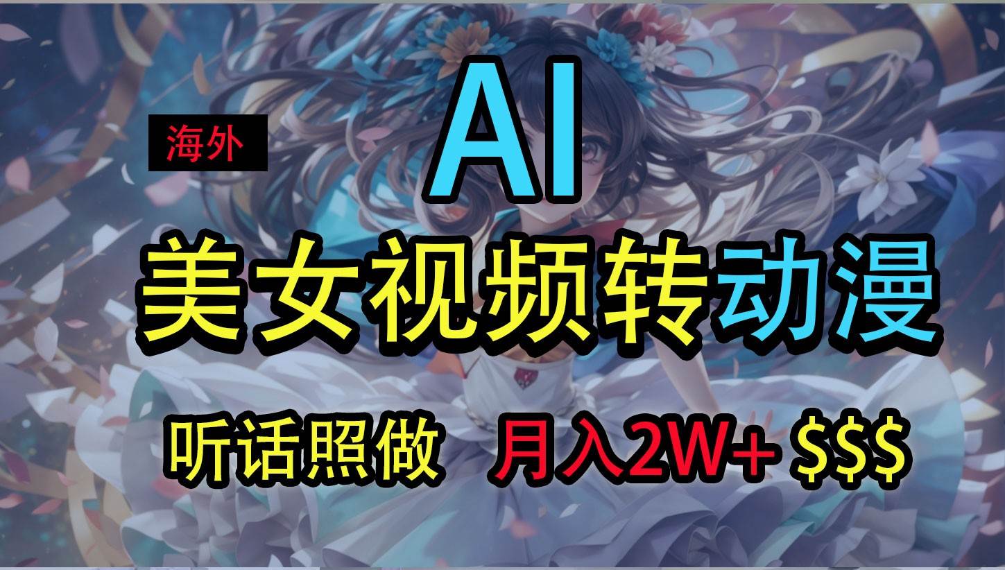 海外美女视频变动漫，月入2万+，无脑操作秘籍-赛德副业库