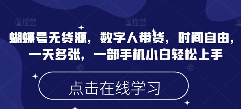蝴蝶号无货源,数字人带货,时间自由,一天多张,一部手机小白轻松上手-赛德副业库