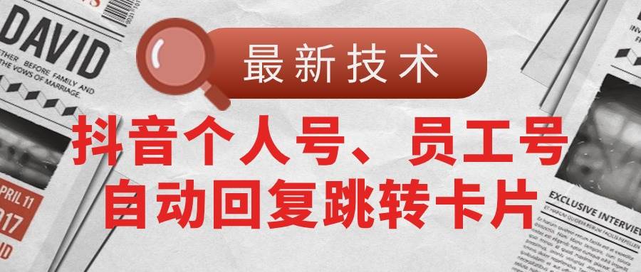 (11202期)【最新技术】抖音个人号、员工号自动回复跳转卡片-赛德副业库