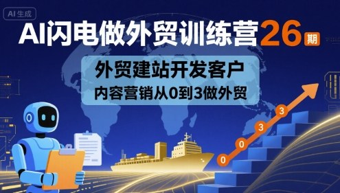 AI闪电做外贸训练营26期，外贸建站开发客户内容营销从0到3做外贸-赛德副业库