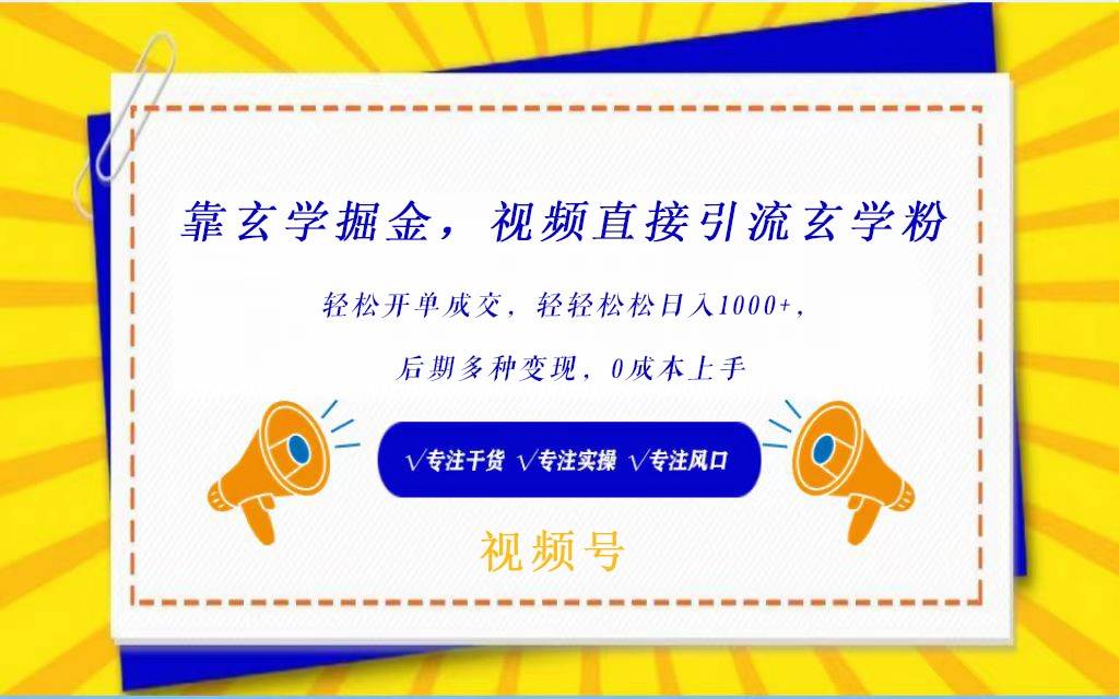 视频号靠玄学掘金，引流玄学粉，轻松开单成交，日入1000+  小白0成本上手-赛德副业库