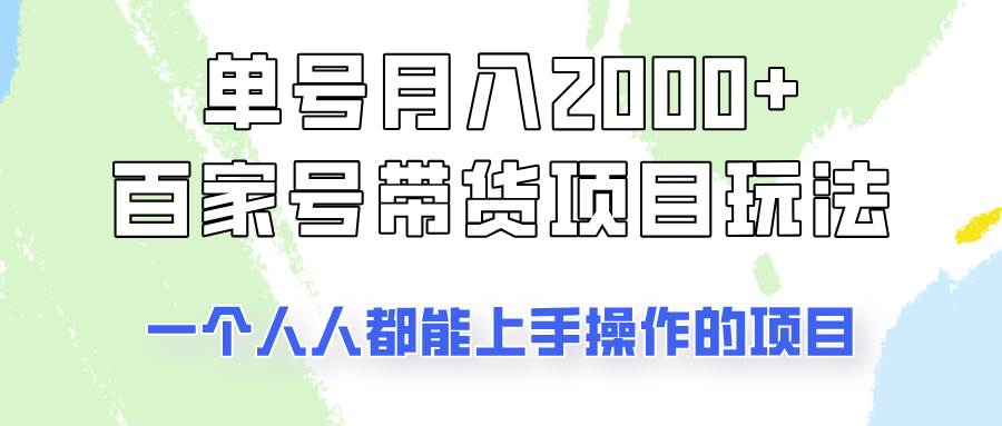 单号单月2000+的百家号带货玩法，一个人人能做的项目！-赛德副业库