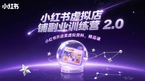 小红书虚拟店铺副业训练营2.0，小红书开店卖虚拟资料，精品课-赛德副业库