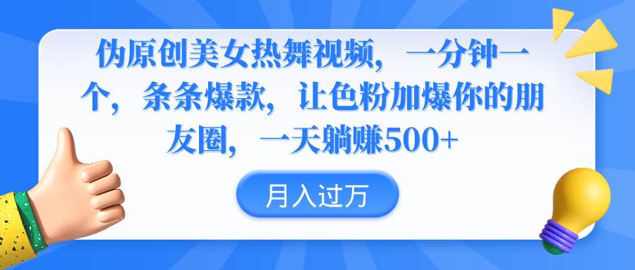 （9131期）伪原创美女热舞视频，条条爆款，让色粉加爆你的朋友圈，轻松躺赚500+-赛德副业库