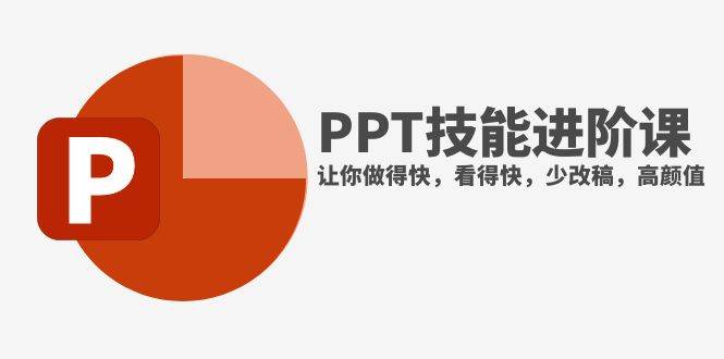 （7849期）抖音头部PPT博主教你如何进阶PPT技能，让你做得快，看得快，少改稿，高颜值-赛德副业库