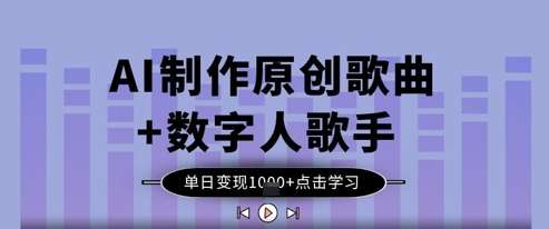 AI制作原创歌曲+数字人歌手,单日变现1k-赛德副业库
