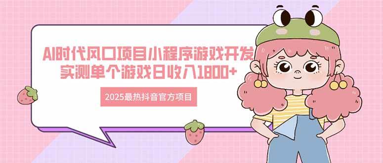 （14512期）2025最热抖音官方项目 Ai时代风口项目小程序游戏开发 实测单个游戏日收…-赛德副业库