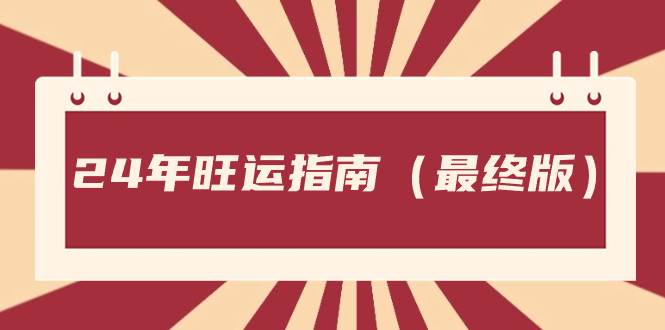 （8514期）某公众号付费文章《24年旺运指南，旺运秘籍（最终版）》-赛德副业库