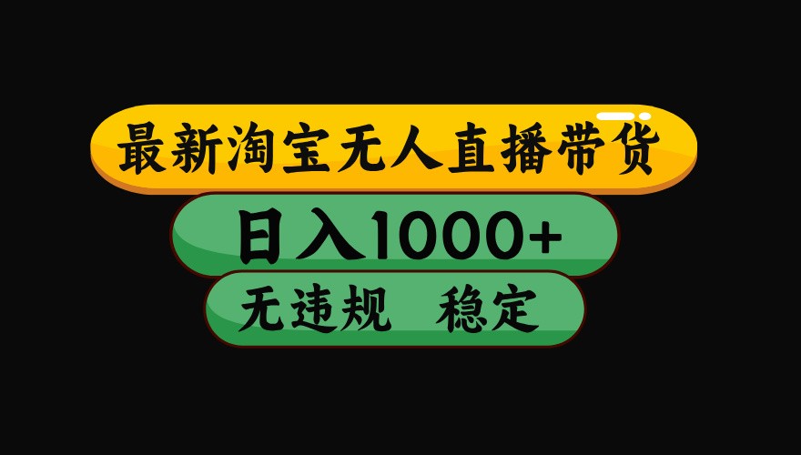 淘宝无人直播带货【最新】，日入1000+，独家技术，无违规无封号，操作简单，长期稳定-赛德副业库