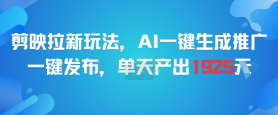 剪映拉新玩法,AI一键生成推广,一键发布,单天最高产出1925-赛德副业库