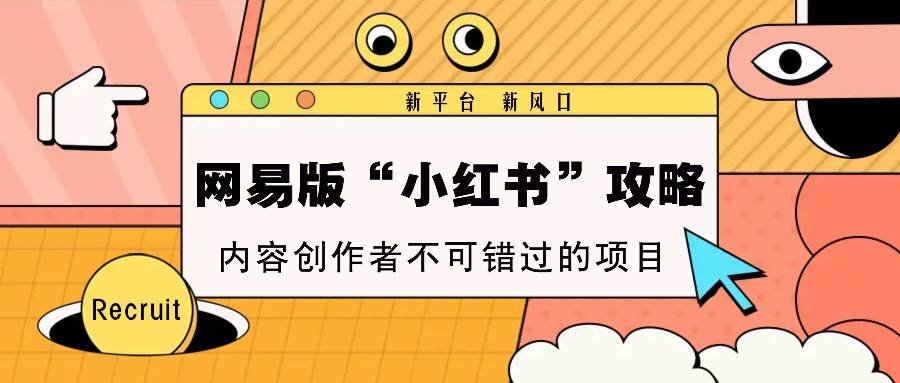 网易版“小红书”攻略,新平台 新风口,内容创作者不可错过的项目-赛德副业库