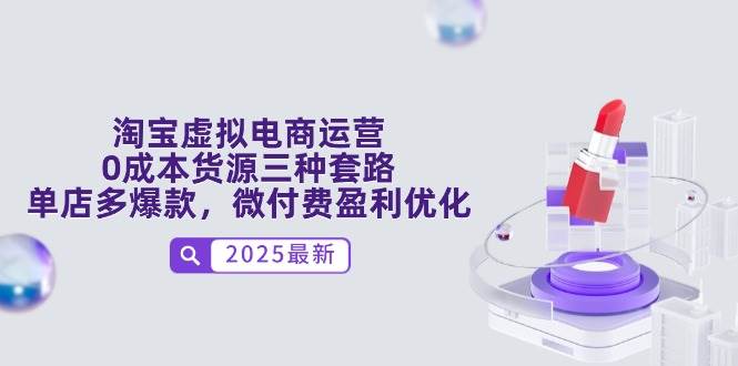 （14739期）淘宝虚拟电商运营，0成本货源三种套路，单店多爆款，微付费盈利优化-赛德副业库