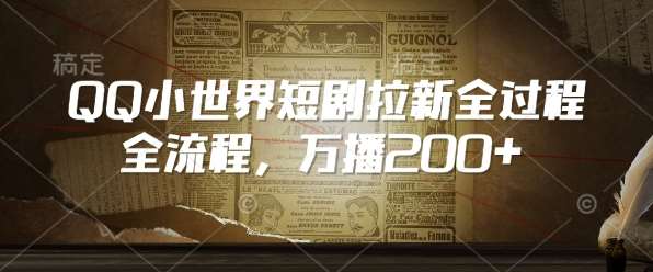 QQ小世界短剧拉新全流程，万播200+-赛德副业库