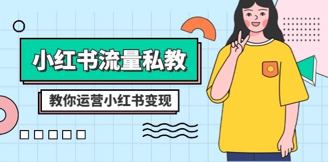 小红书流量私教课：全方位教你运营小红书变现（22节课）-赛德副业库