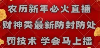 （8916期）农历新年必火直播 财神类最新防封防处罚技术 学会马上播-赛德副业库