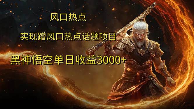 （12328期）风口热点项目黑神话悟空单日收益3000+-赛德副业库